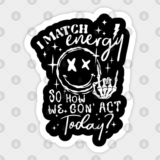 I Match Energy So How We Gon' Act Today Sticker by lunacreat